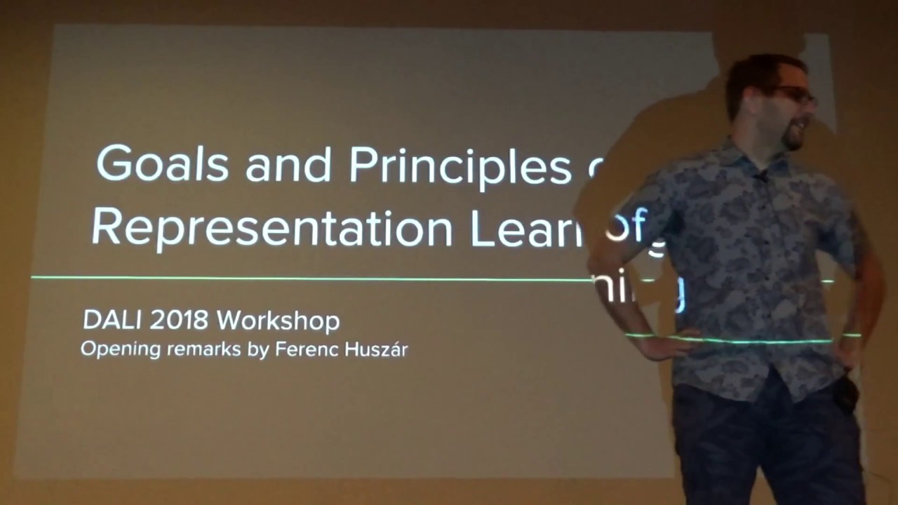 Goals and Principles of Representation Learning - Ferenc Huszár