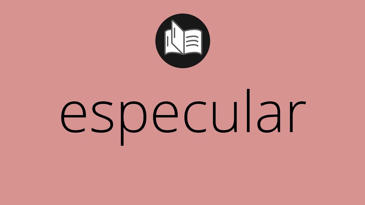 Que significa ESPECULAR &bull; especular SIGNIFICADO &bull; especular DEFINICI&Oacute;N &bull; Que es ESPECULAR
