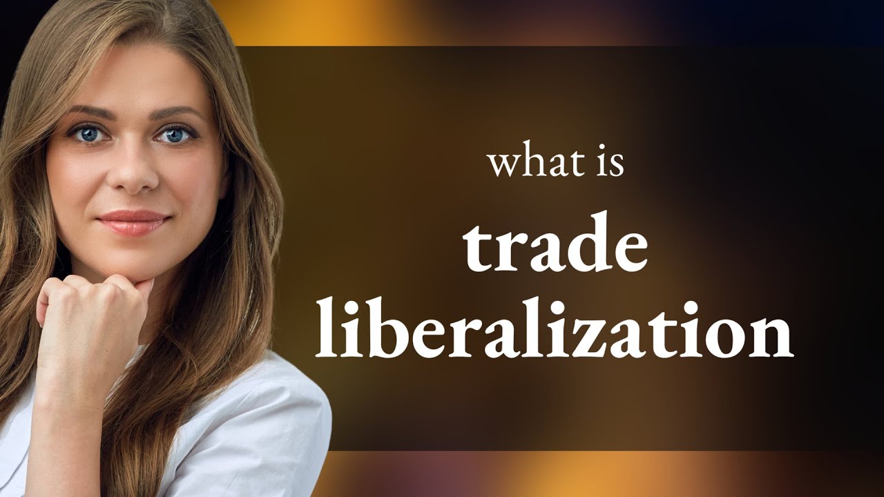 Unveiling the World of Trade Liberalization: A Gateway to Global Prosperity