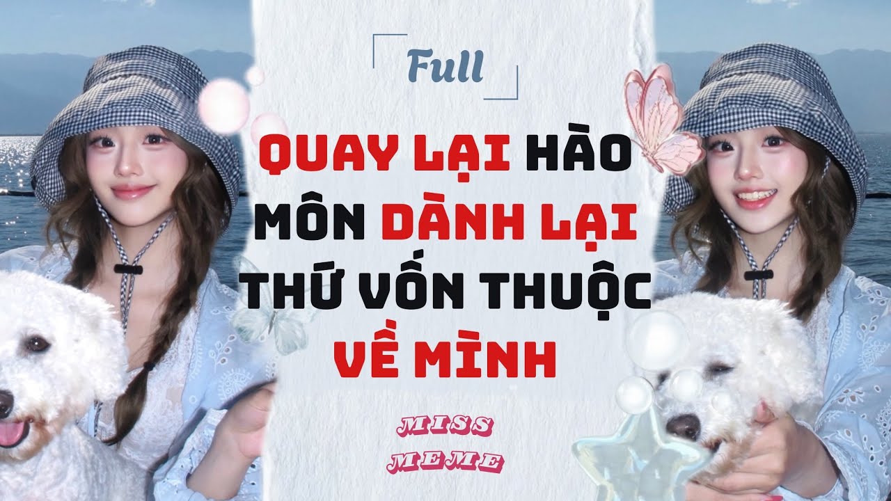FULL AUDIO | QUAY LẠI HÀO MÔN DÀNH LẠI THỨ VỐN THUỘC VỀ MÌNH | MISS MEME