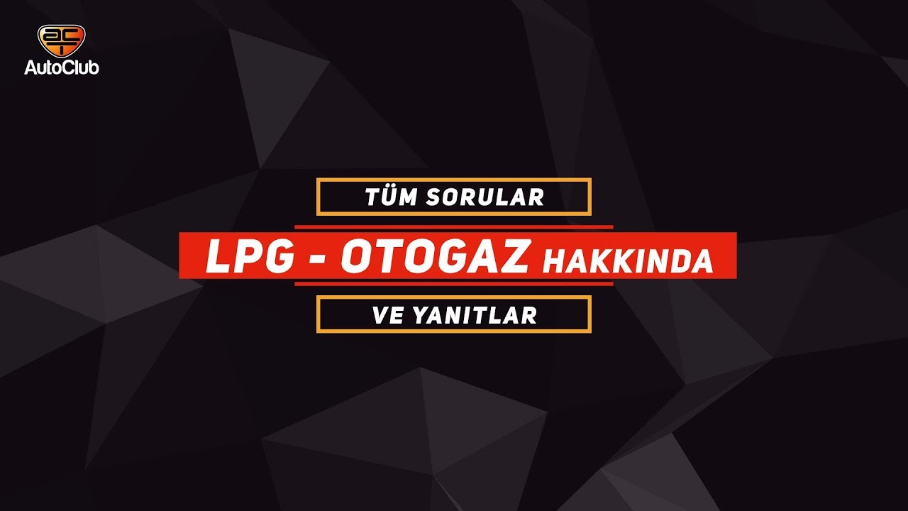 LPG - OTOGAZ Hakkında Tüm Sorular ve Yanıtlar | AutoClub