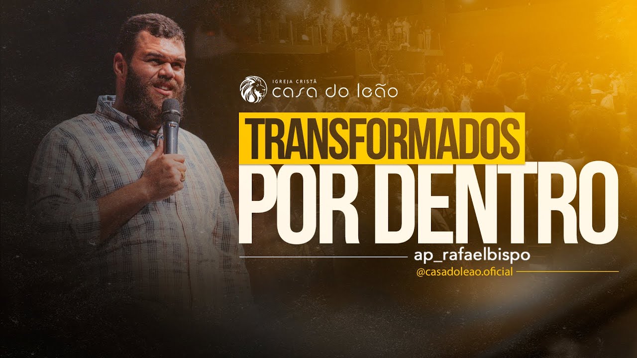 Trasnformados por dentro - Ap. Rafael Bispo - Casa do Leão