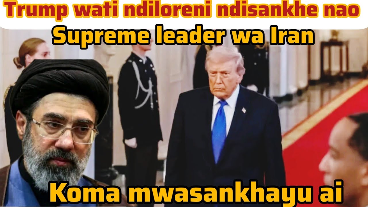 Trump watopa kale ndinkhondoyi umboni upose apa? Ati amulore asankhe nao supreme leader wa ku Iran