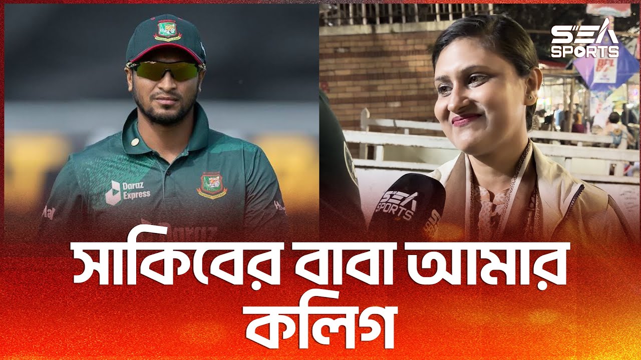 সাকিব আল হাসানের যখন খেলা থাকে তখন সাকিবের বাবা কি করেন ? জানালেন নারী কলিগ  l Sea Sports