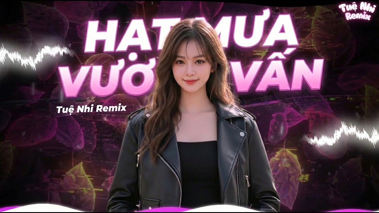 Hạt Mưa Vương Vấn Remix - Hạt Mưa Vương Vấn Em Giờ Này Đang Nơi Đâu - Tuệ Nhi Remix