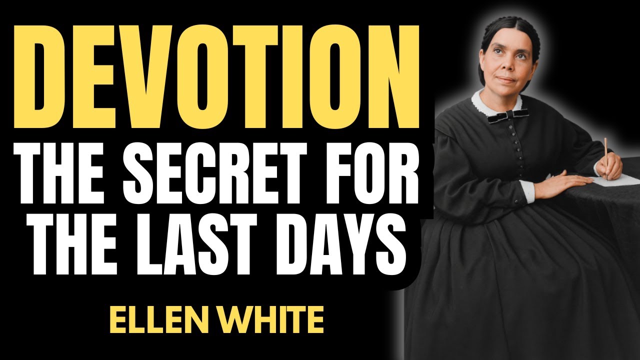 HOW TO LIVE A DEVOTIONAL LIFE IN THE LAST DAYS – ELLEN WHITE