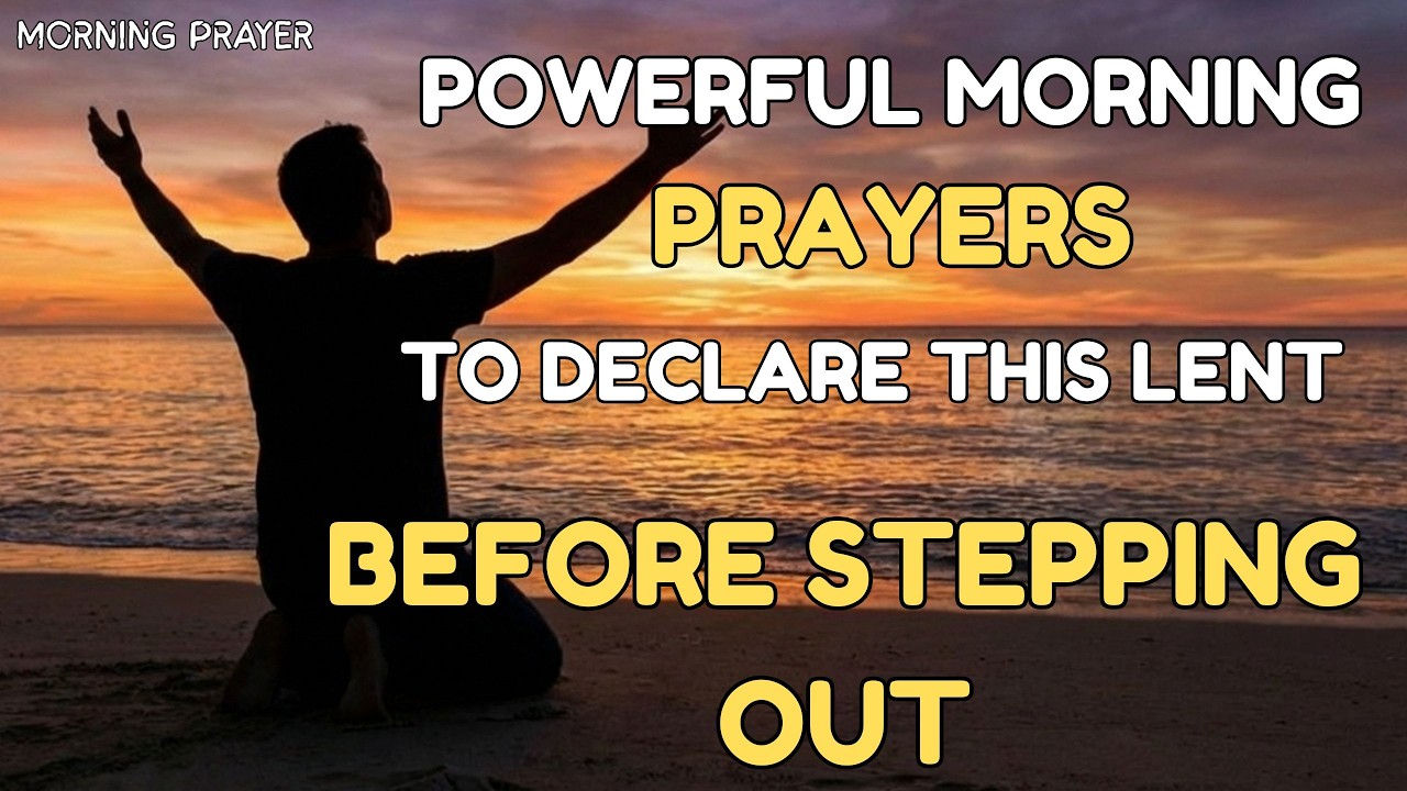 POWERFUL MORNING PRAYERS TO SAY BEFORE GOING OUT FOR PROTECTION AND BLESSINGS  - LENT FEB 24