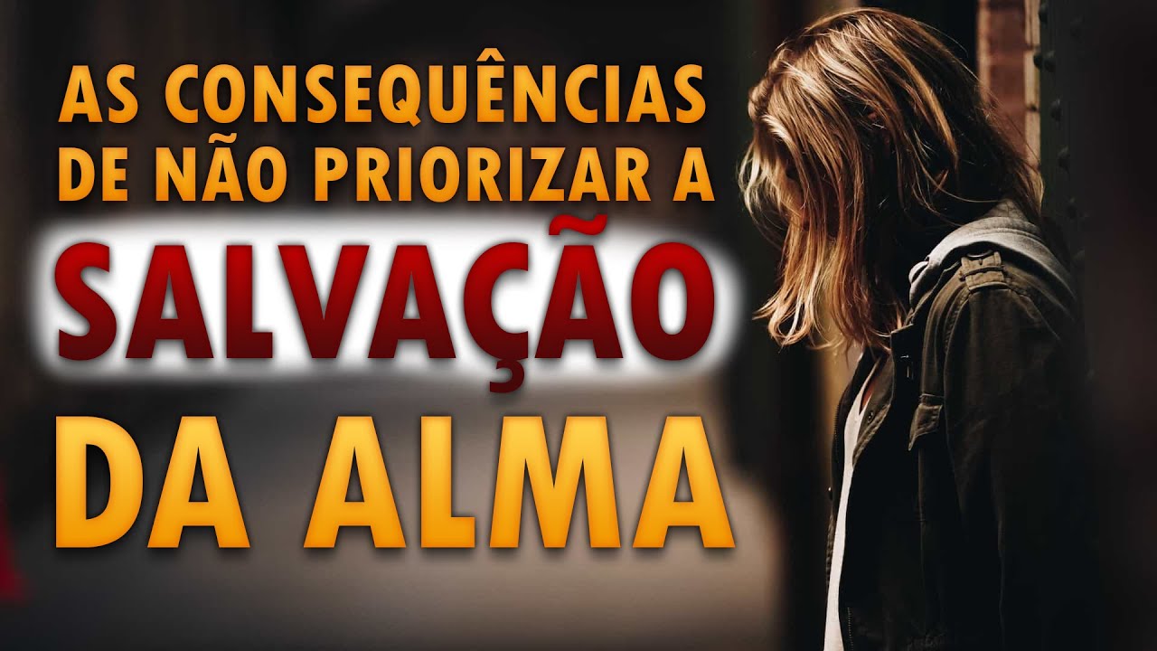 AS CONSEQUÊNCIAS DE NÃO PRIORIZAR A SALVAÇÃO DA ALMA
