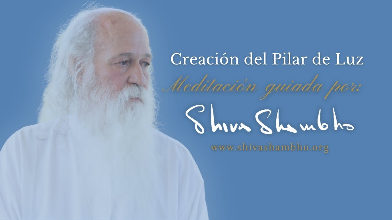 Meditación guiada por Bhagavan Sri Shiva Shambho | Creación del Pilar de Luz