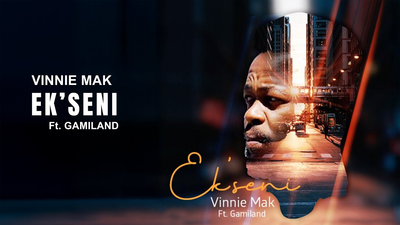 Vinnie Mak - Ek'seni (ft. Gamiland)