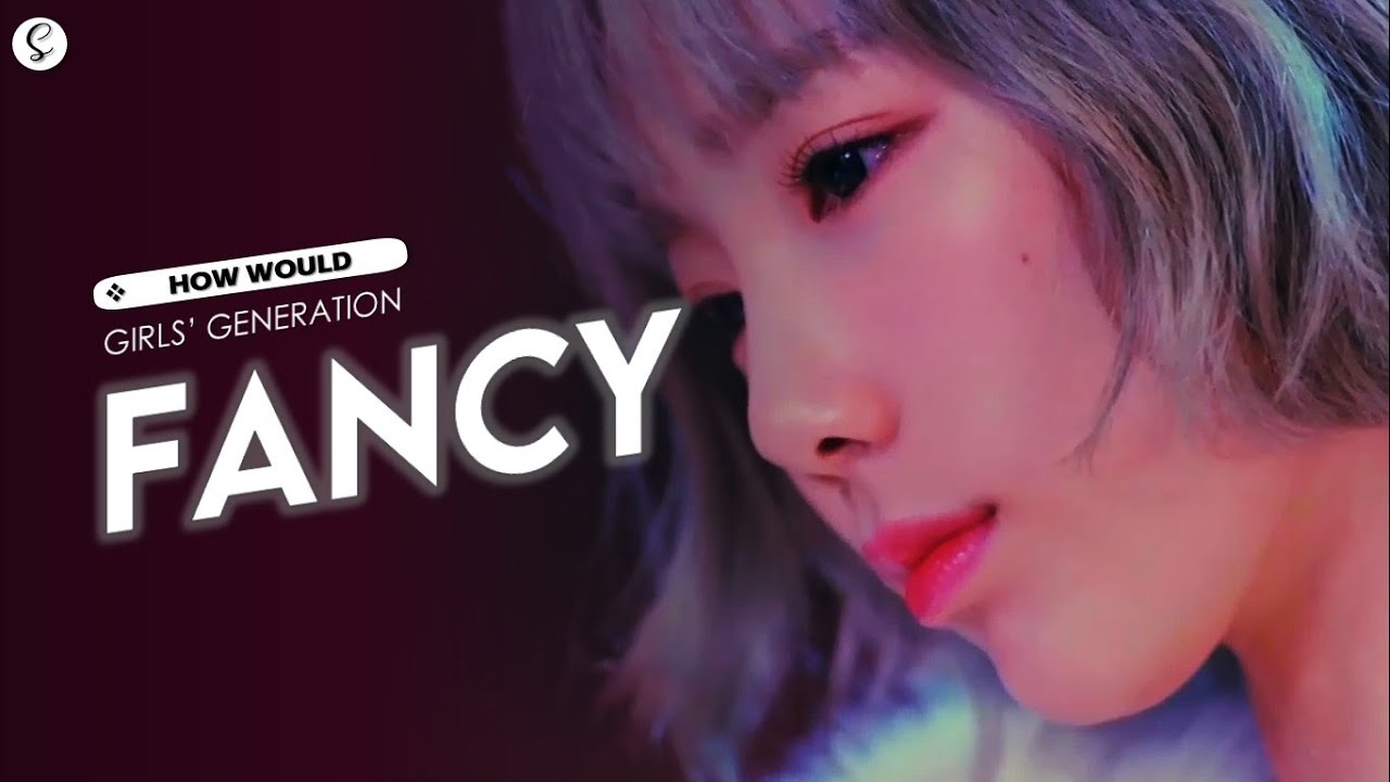 How Would SNSD OT9 sing ''Fancy'' by Twice