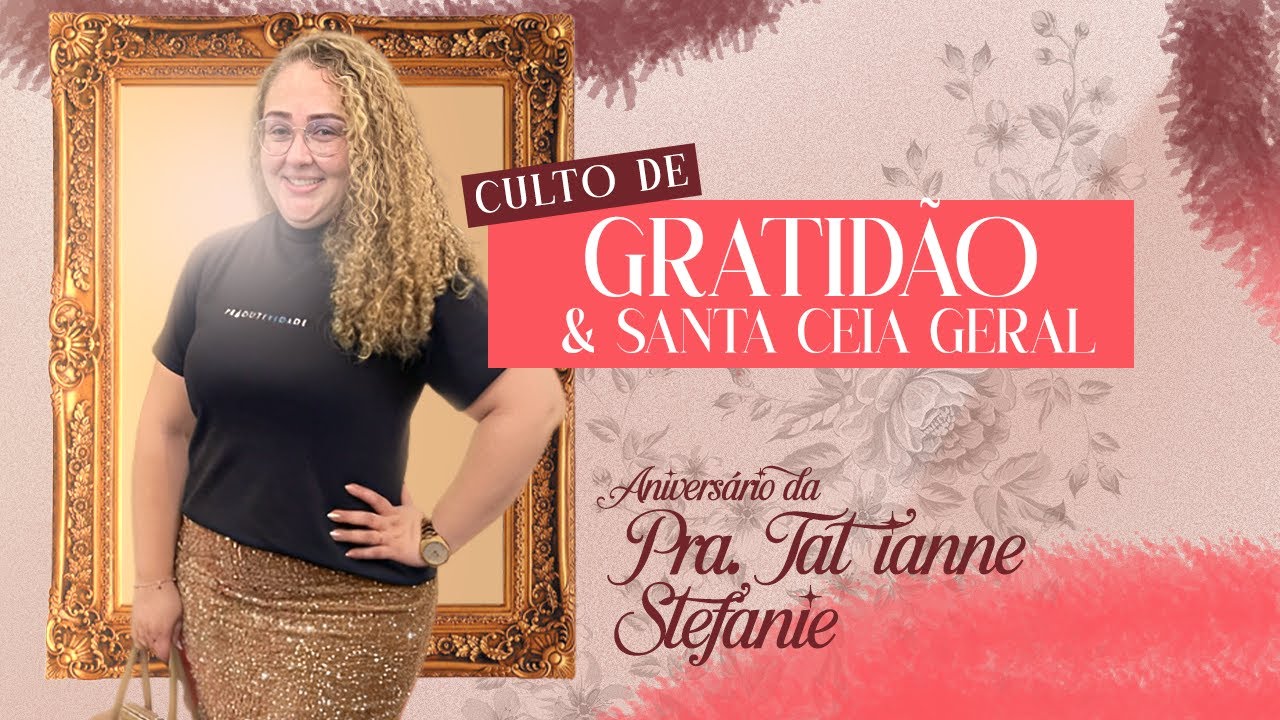 Culto de Gratidão | Santa Ceia & Aniversário da Pra Tatianne Stefanie