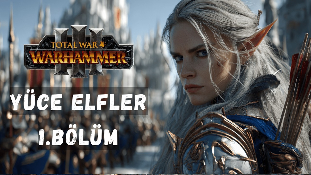 🔴 Yüce Elfler, Lord Tyrion | Warhammer 3 | 1. Bölüm | TR/ENG