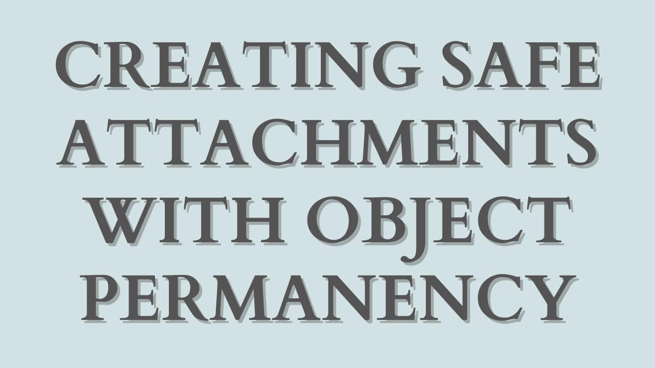 Creating Safe Attachments with Object Permanency