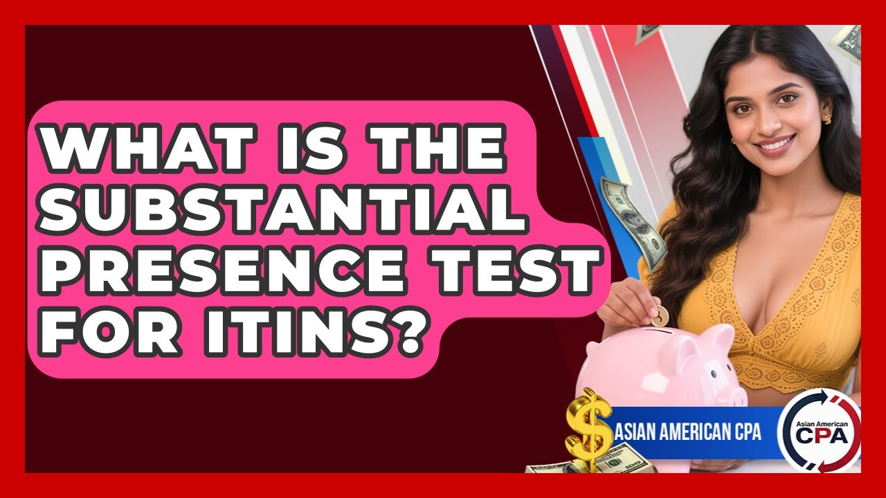 What Is The Substantial Presence Test For ITINs? - Asian American CPA