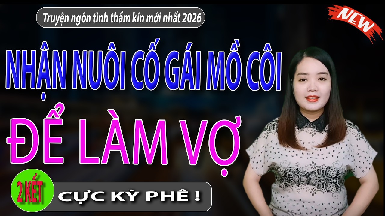 Nhận Nuôi Cô Gái Mồ Cô Để Làm Vợ Tập 2 Kết - Truyện Cảm Động Nghe Ngủ Cực Ngon - #mcthanhmai