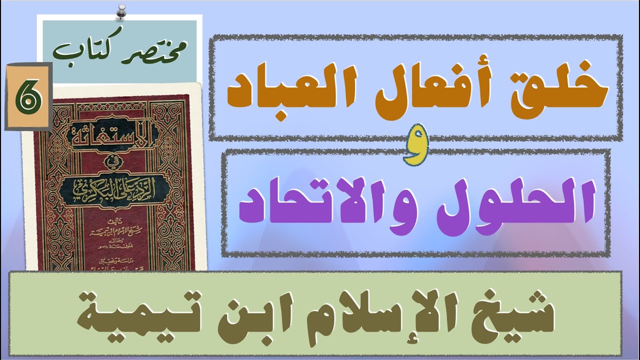٦- شبهة: خلق أفعال العباد والحلول والاتحاد | تلخيص كتاب الاستغاثة | شيخ الإسلام ابن تيمية