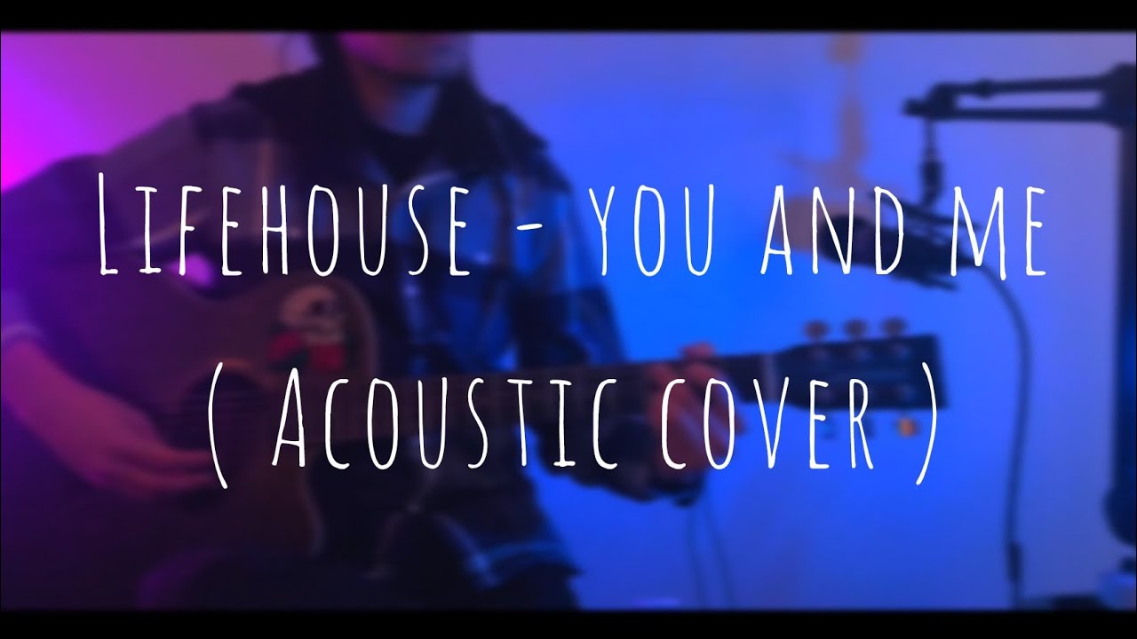 Lifehouse - You and Me (Acoustic Cover)