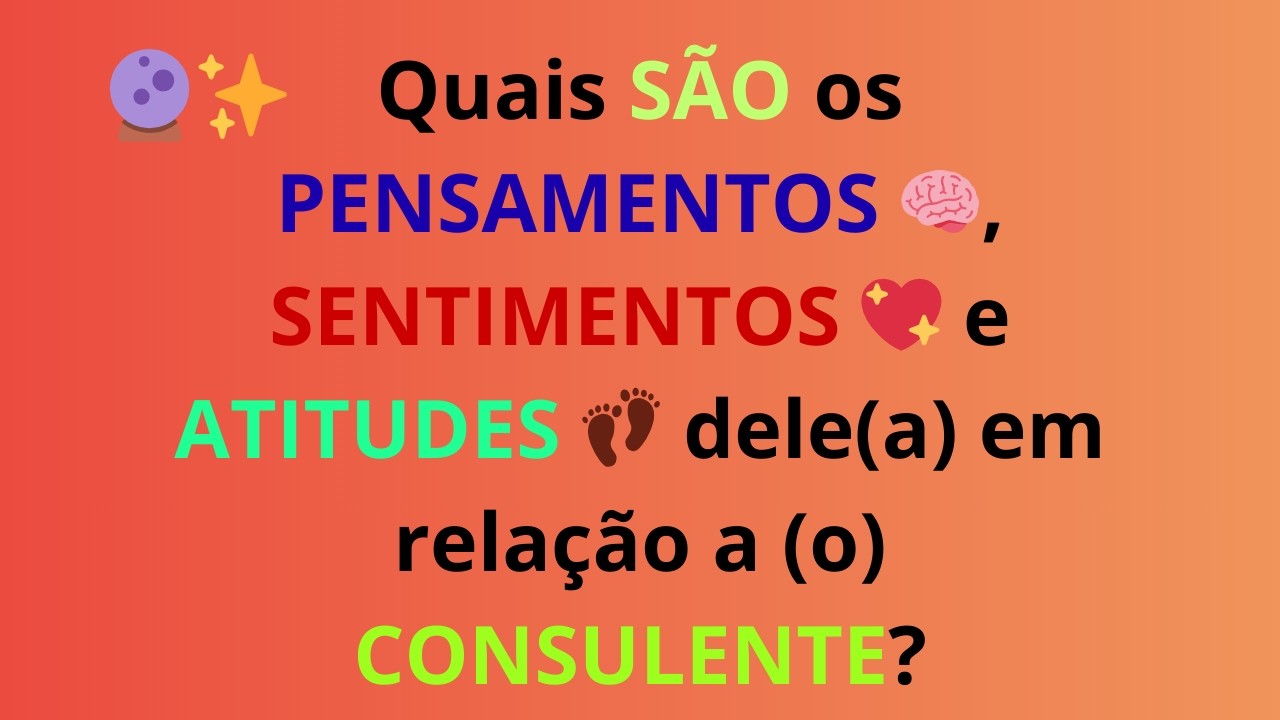🌙🔮 Quais SÃO os PENSAMENTOS 💭, SENTIMENTOS 💞 e ATITUDES ⚡ dele(a) em relação a (o) CONSULENTE?