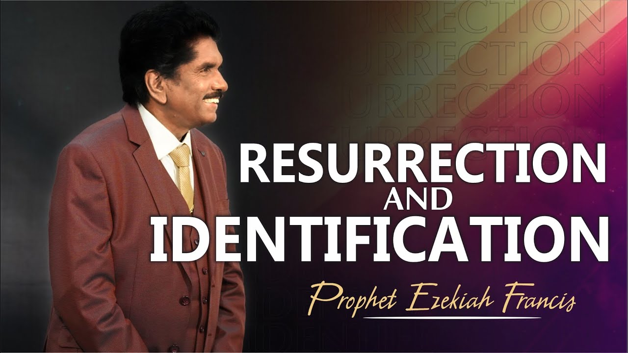 Resurrection and identification | Prophet Ezekiah Francis