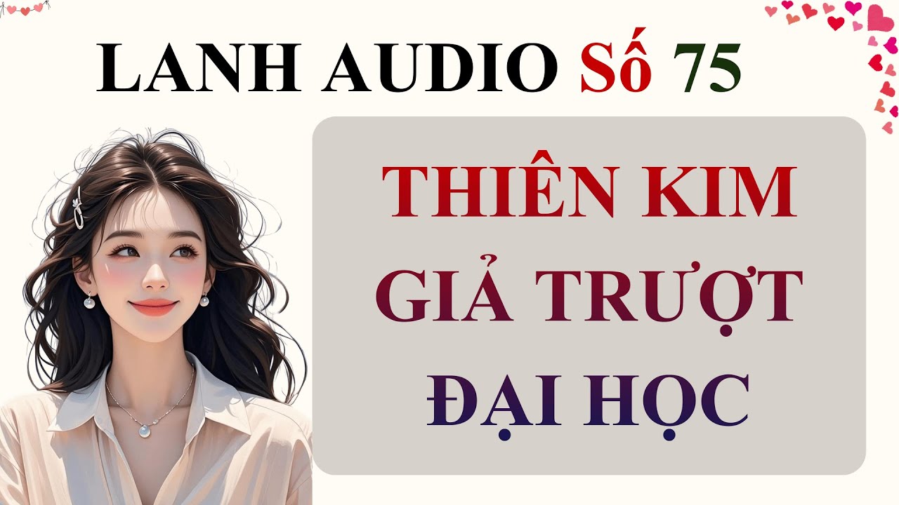 Full | Lanh Audio Số 75 | THIÊN KIM GIẢ TRƯỢT ĐẠI HỌC