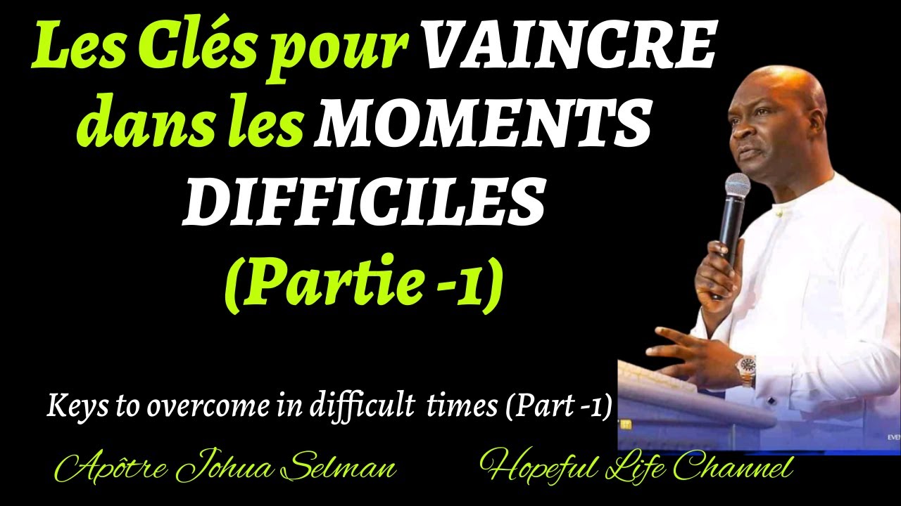 APOTRE JOSHUA SELMAN// LES CLES POUR SURVIVRE (VAINCRE)DANS LES MOMENTS DIFFICILES (Partie 1)