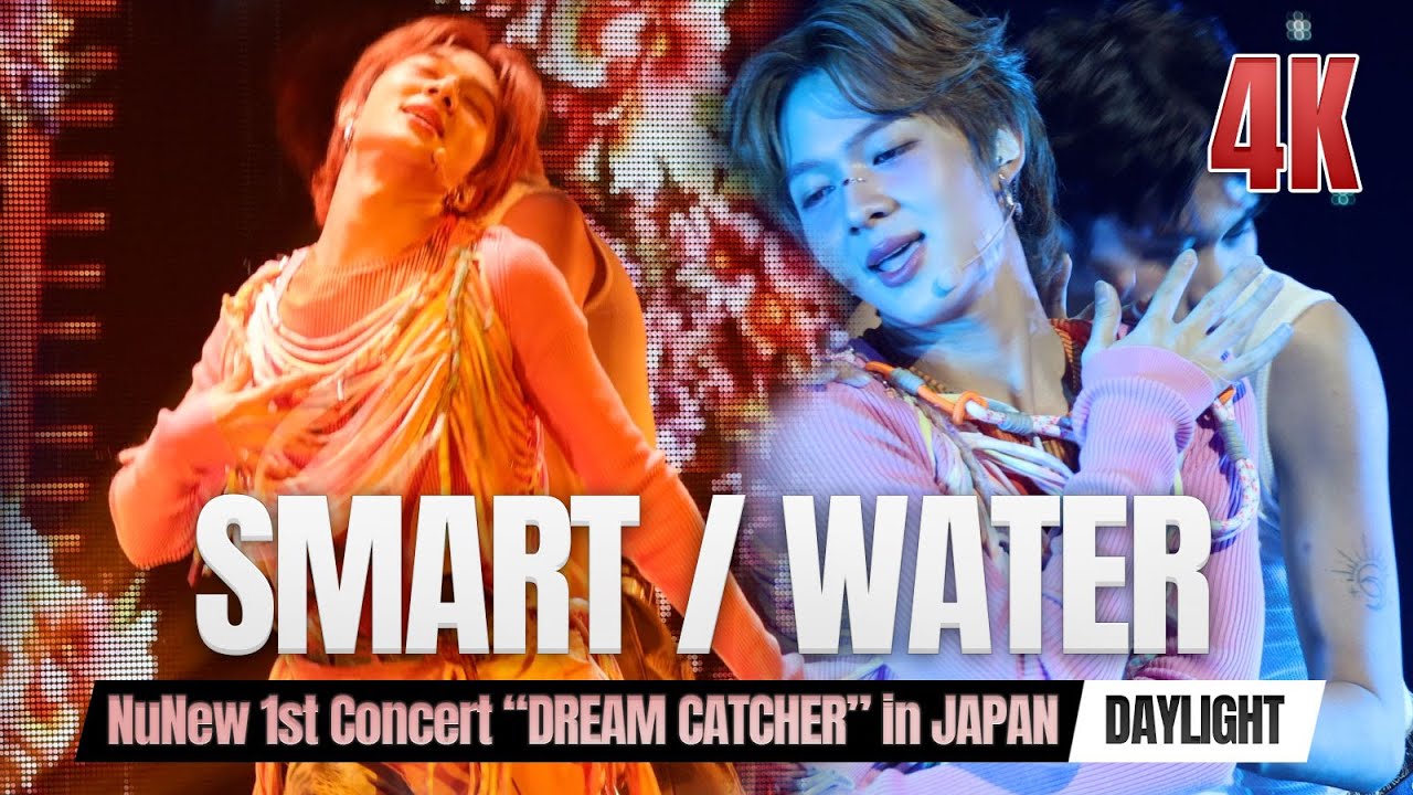 [4K] SMART , WATER @ NuNew 1st Concert “DREAM CATCHER” in JAPAN [DAYLIGHT DREAM] 20241206