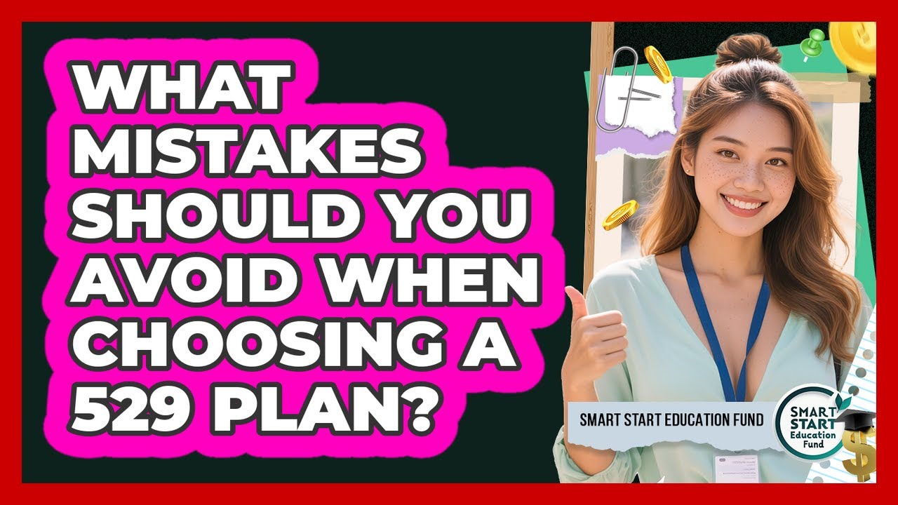 What Mistakes Should You Avoid When Choosing A 529 Plan? - Smart Start Education Fund