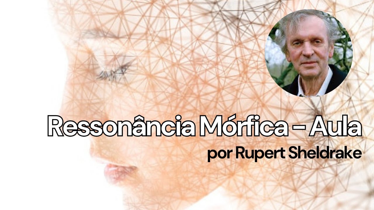 Ressonância Mórfica   Campos Mórficos   aula com Rupert Sheldrake   constelação familiar