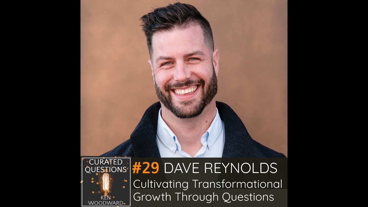 Cultivating Transformational Growth Through Questions | Dave Reynolds #29