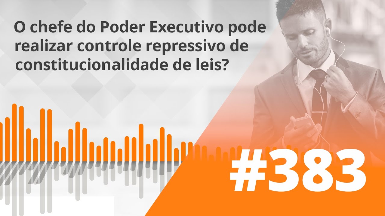 PDG #383 - Chefe do Executivo pode realizar controle repressivo de constitucionalidade de leis?