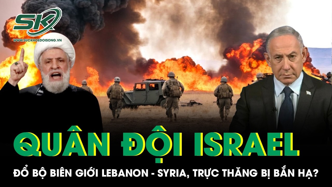 Quân Israel đổ bộ biên giới Lebanon - Syria, trực thăng nổ tung sau đòn đánh của Hezbollah?