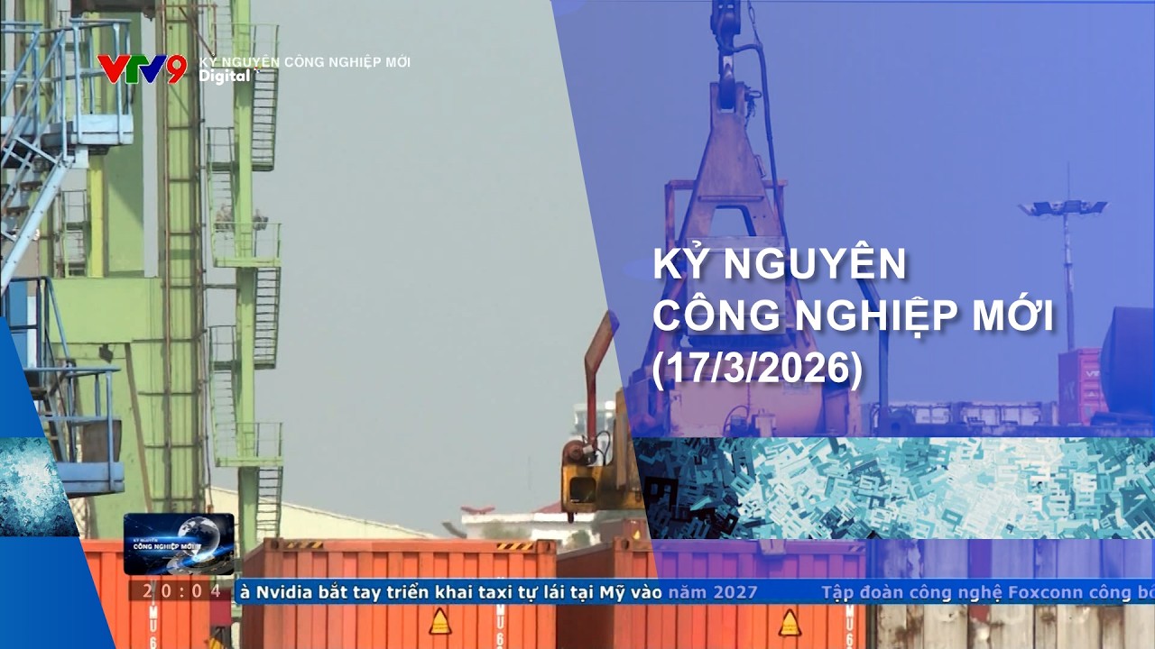 KỶ NGUYÊN CÔNG NGHIỆP MỚI (17/3/2026)