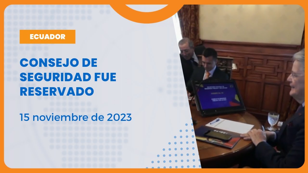 #NoticiasEcuador | Reuni&oacute;n del COSEPE se llev&oacute; a cabo con car&aacute;cter reservado 15/11/2023