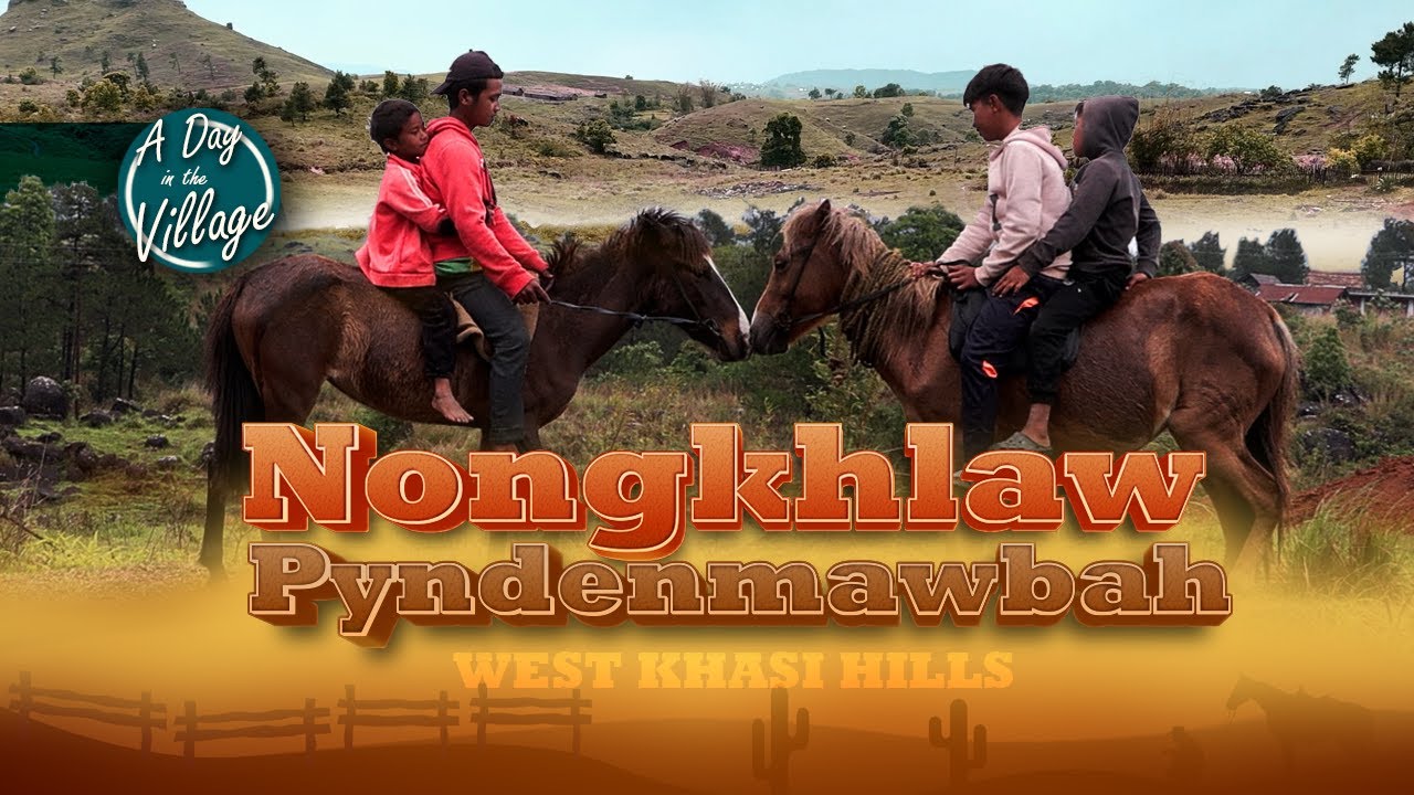 A DAY IN THE VILLAGE NONGKHLAW, PYNDENMAWBAH