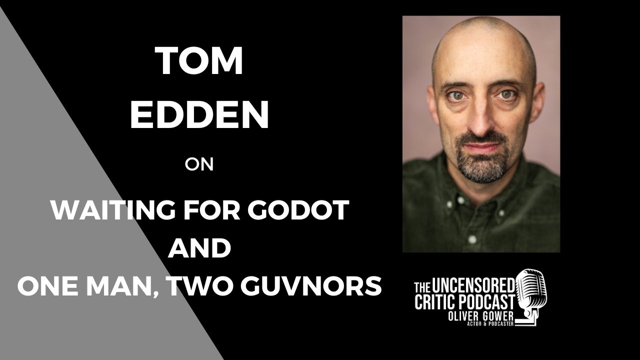 The Uncensored Critic Podcast: Tom Edden on Waiting for Godot and One Man, Two Guvnors