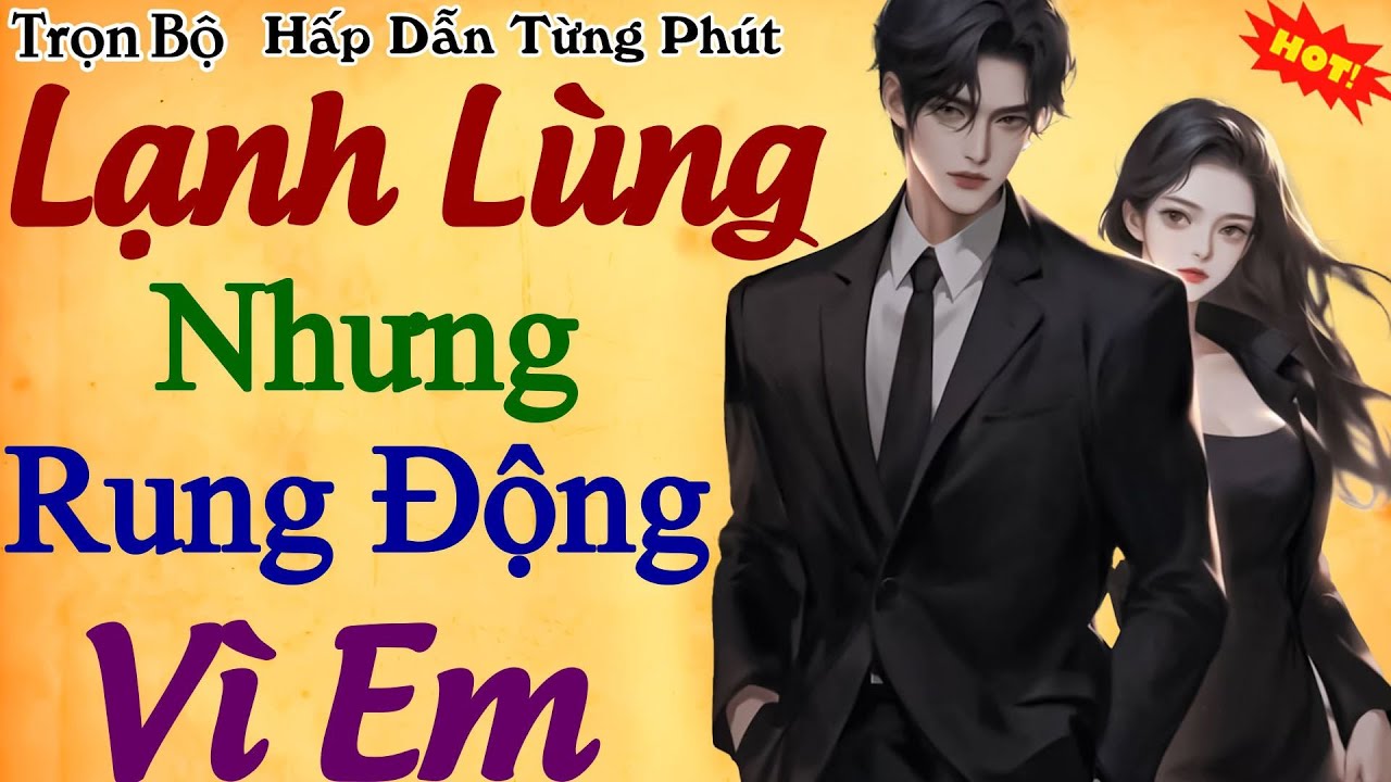 Truyện ngôn tình mới hay nhất: LẠNH LÙNG NHƯNG RUNG ĐỘNG VÌ EM - Nghe cực hot cực hay 2025