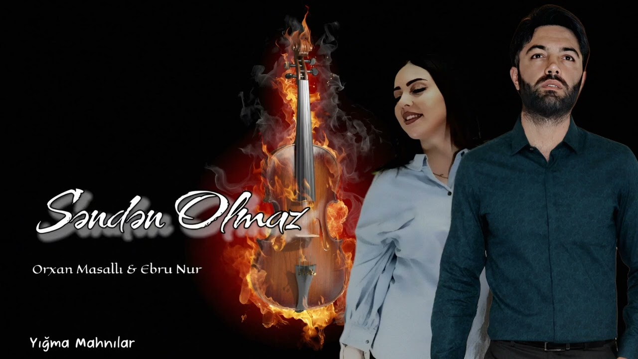 Orxan Masalli &  Ebru Nur Senden Olmaz 2024 (Yigma Mahnilar)