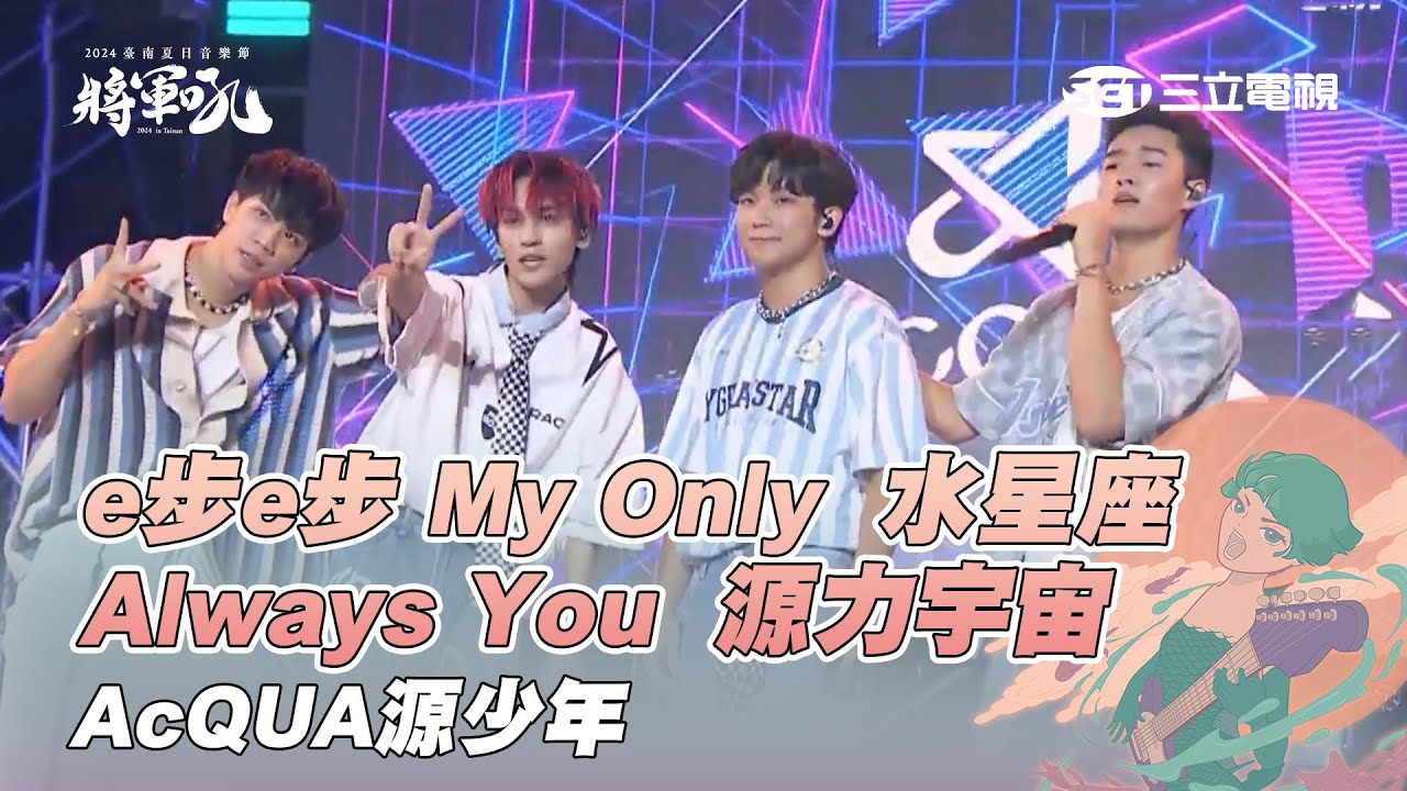 AcQUA源少年｜e步e步 My Only Always You 水星座 源力宇宙｜2024【將軍吼】臺南夏日音樂節