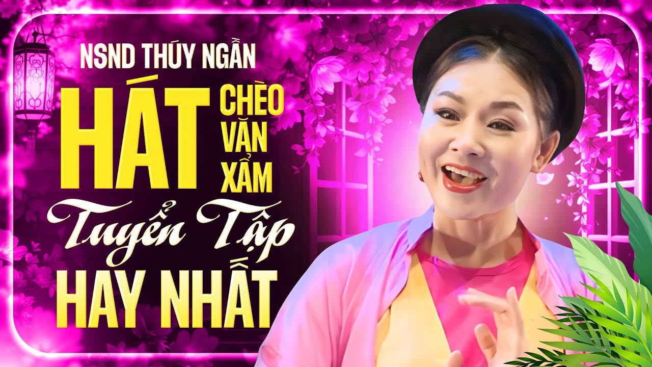 Chèo Cổ Đỉnh Cao NSND Thúy Ngần – Liên Khúc Chèo Hay Nhất