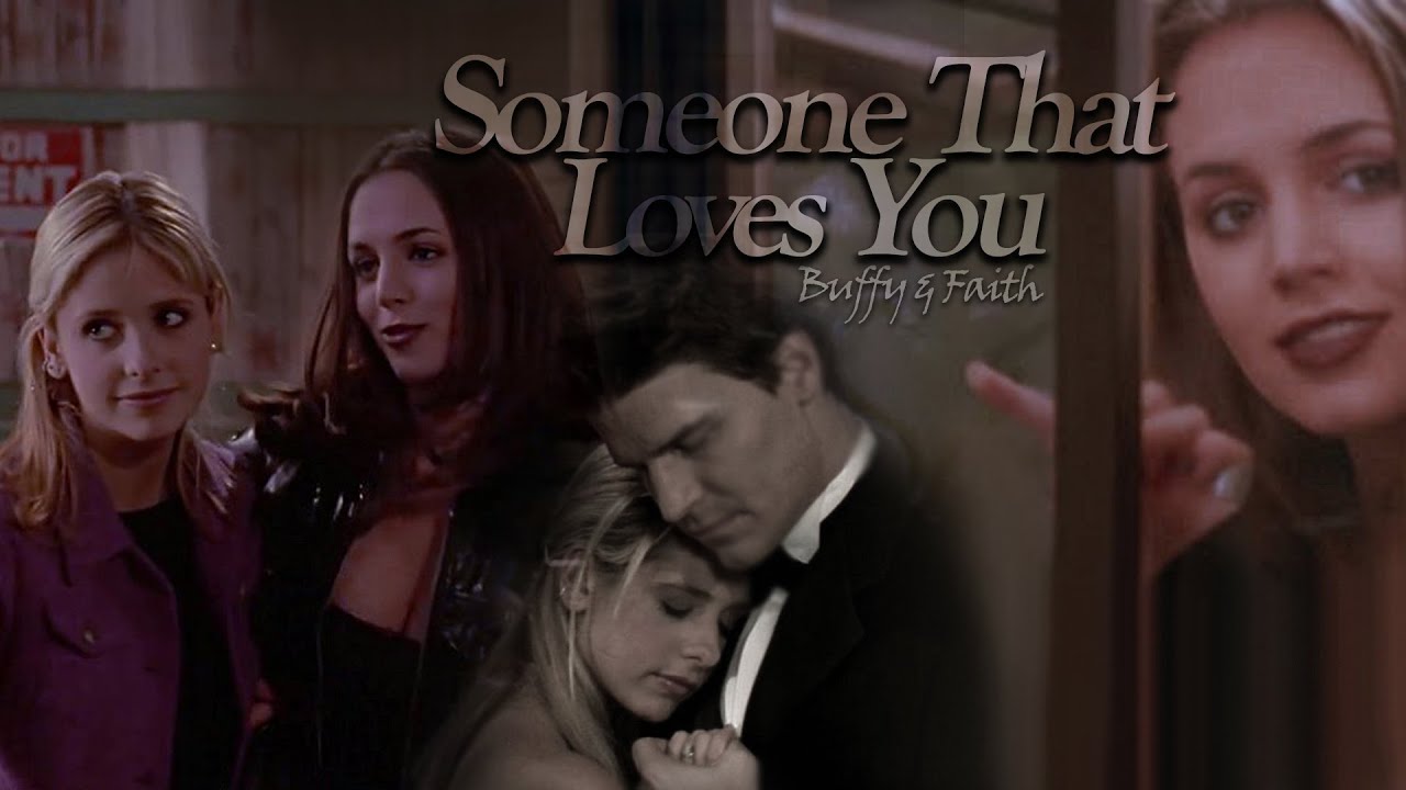 Buffy and Faith | Someone that loves you (Btvs)