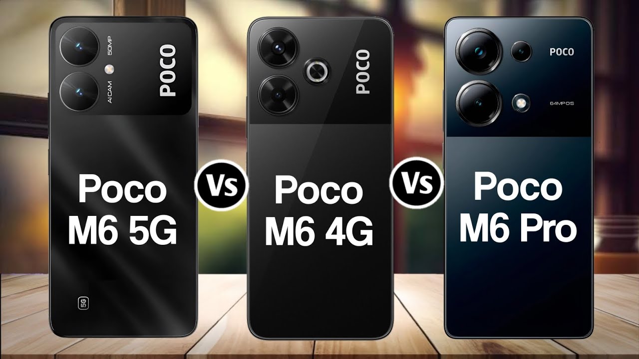 Poco M6 5G Vs Poco M6 4G Vs Poco M6 Pro 4G