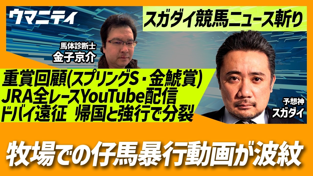 【スガダイの競馬ニュース斬り】「重賞回顧（金鯱賞・スプリングS）」「牧場での仔馬暴行動画が波紋」「JRA全レースYouTube配信が大反響」「ドバイ遠征に異変、帰国と強行で判断分裂」