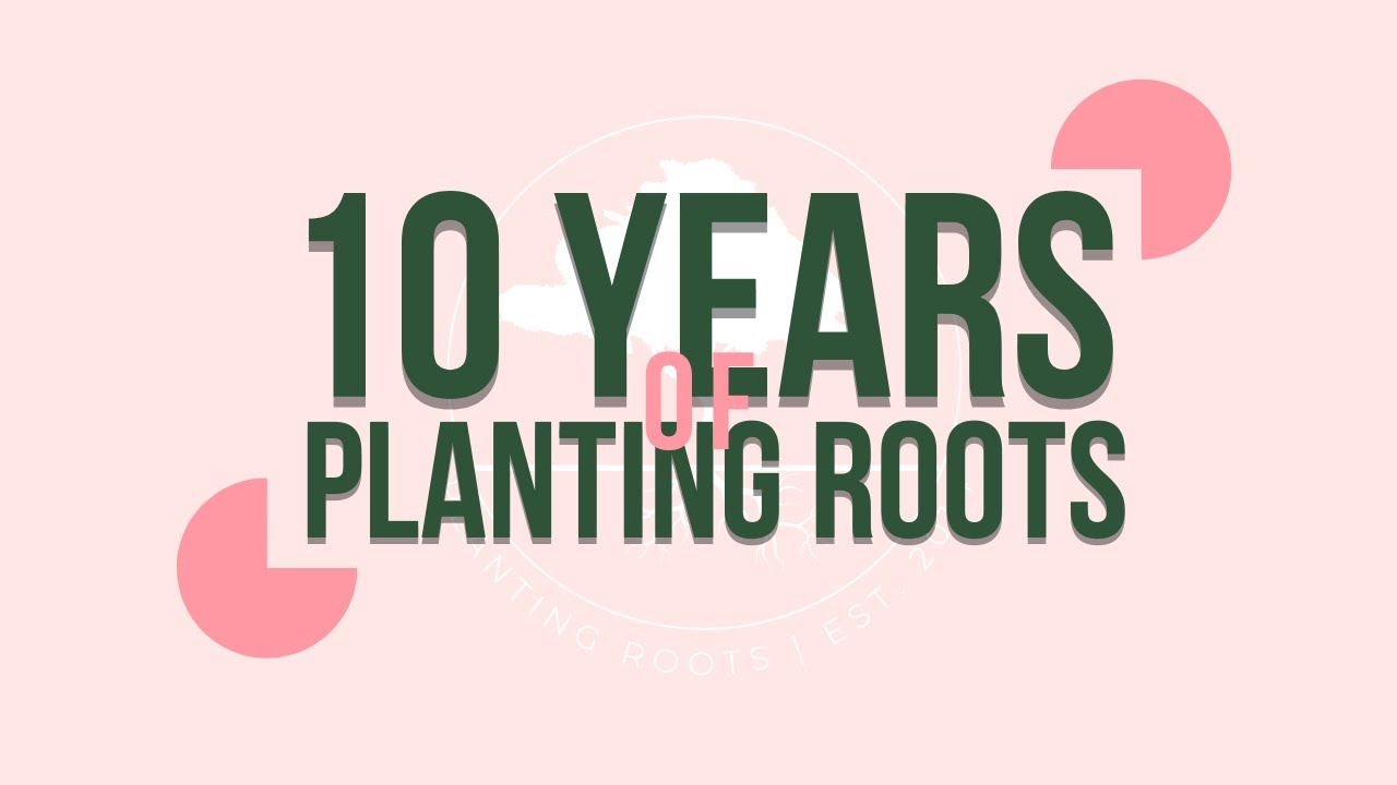 Ten Year Celebration - Planting Roots