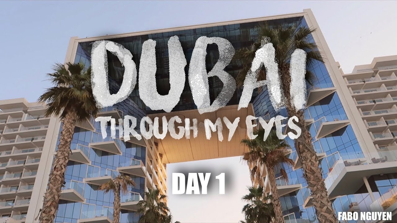 Dubai Trong Mắt T&ocirc;i - Ng&agrave;y 1/ Dubai Through My Eyes