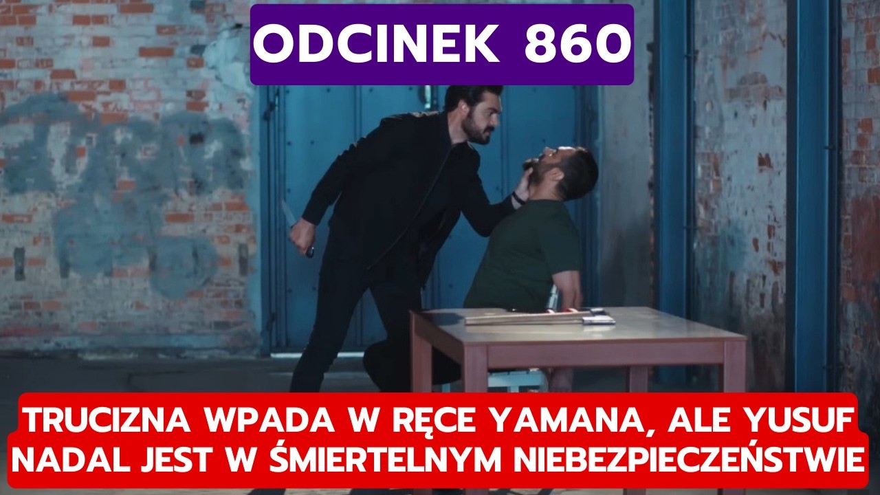 DZIEDZICTWO, ODCINEK 860: TRUCIZNA WPADA W RĘCE YAMANA, ALE YUSUF NADAL JEST W ŚMIERTELNYM