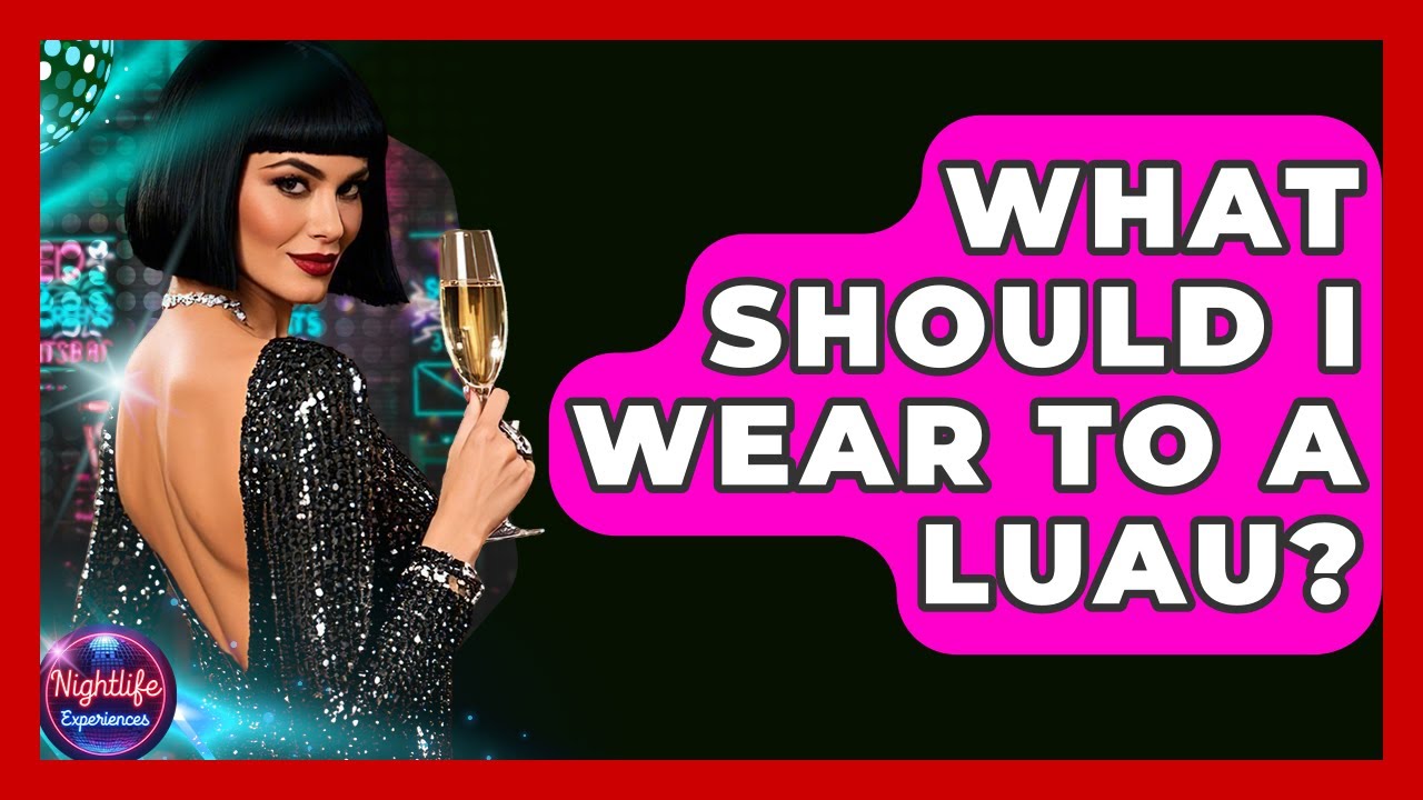 What Should I Wear To A Luau? - Nightlife Experiences