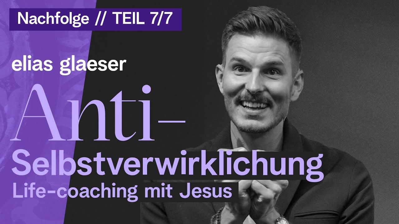 Anti-Selbstverwirklichung | Life-Coaching mit Jesus - Elias Glaeser