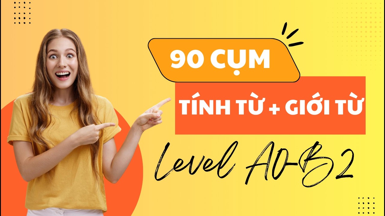 90 cụm tính từ đi với giơi từ dành cho người học từ A0 lên B2