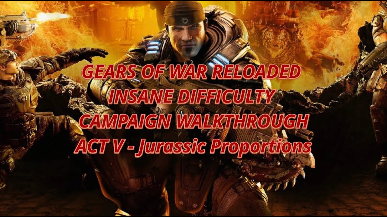 GEARS OF WAR RELOADED - ACT 5 CHAPTER 5 "JURASSIC PROPORTIONS" INSANE DIFFICULTY WALKTHROUGH